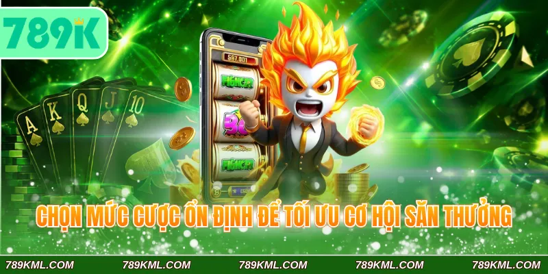 Chọn mức cược ổn định để tối ưu cơ hội săn thưởng