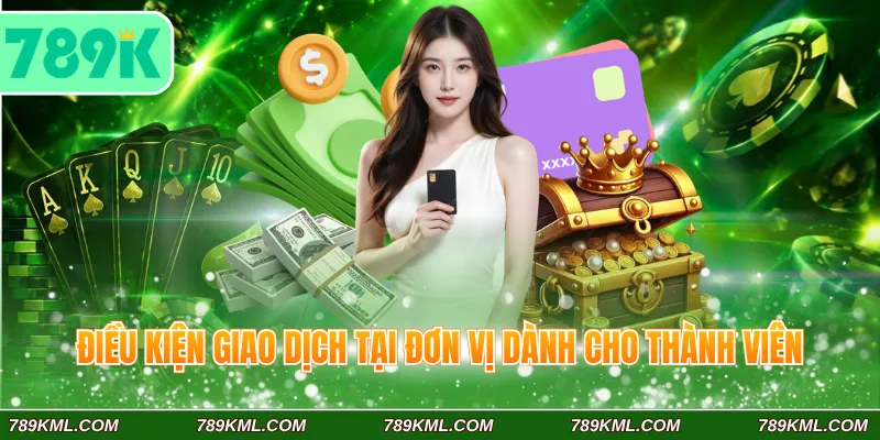 Điều kiện giao dịch tại đơn vị dành cho thành viên