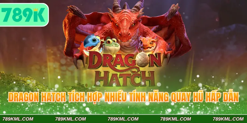 Dragon Hatch tích hợp nhiều tính năng quay hũ hấp dẫn