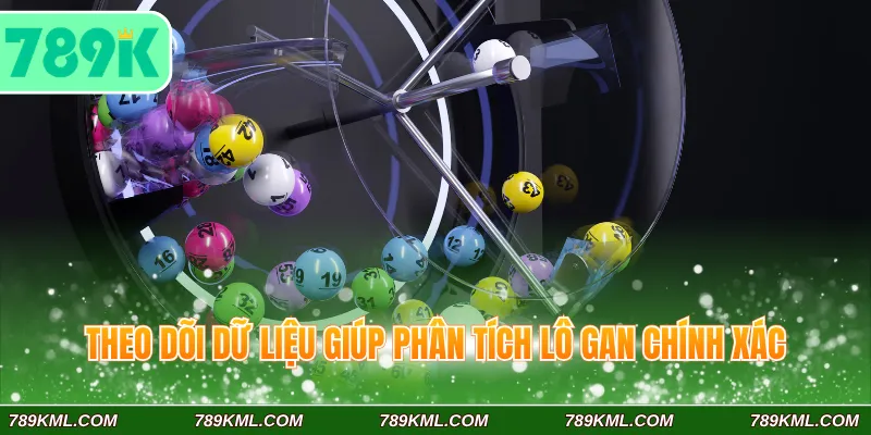 Theo dõi dữ liệu giúp phân tích lô gan chính xác