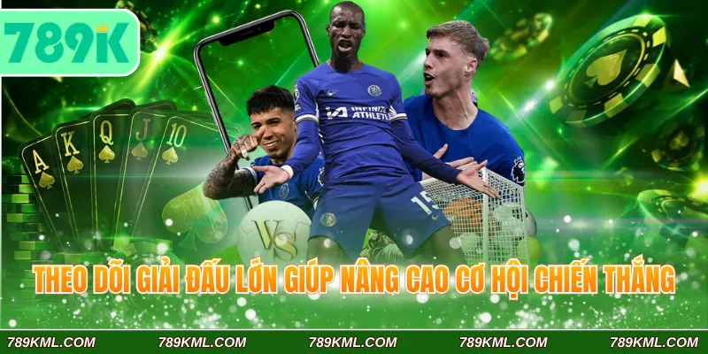 Theo dõi giải đấu lớn giúp nâng cao cơ hội chiến thắng