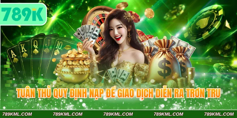 Tuân thủ quy định nạp để giao dịch diễn ra trơn tru